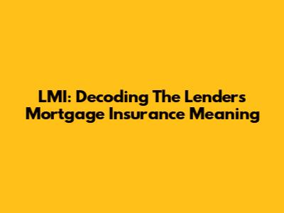 LMI: Decoding The Lenders Mortgage Insurance Meaning