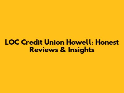 LOC Credit Union Howell: Honest Reviews & Insights