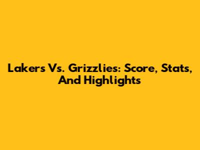 Lakers Vs. Grizzlies: Score, Stats, And Highlights