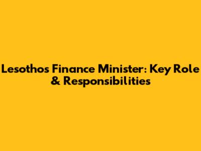 Lesotho's Finance Minister: Key Role & Responsibilities