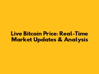 Live Bitcoin Price: Real-Time Market Updates & Analysis