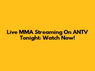 Live MMA Streaming On ANTV Tonight: Watch Now!