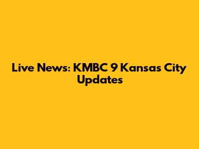 Live News: KMBC 9 Kansas City Updates