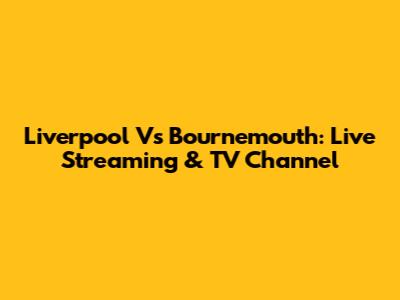Liverpool Vs Bournemouth: Live Streaming & TV Channel