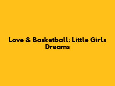 Love & Basketball: Little Girl's Dreams