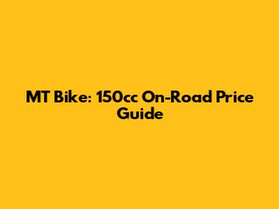 MT Bike: 150cc On-Road Price Guide