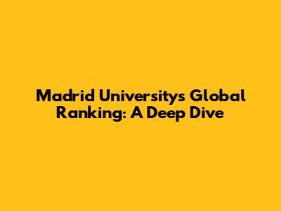 Madrid University's Global Ranking: A Deep Dive