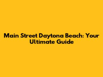 Main Street Daytona Beach: Your Ultimate Guide