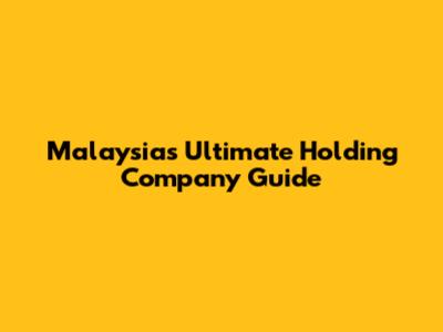 Malaysia's Ultimate Holding Company Guide