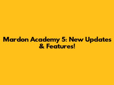 Mardon Academy 5: New Updates & Features!