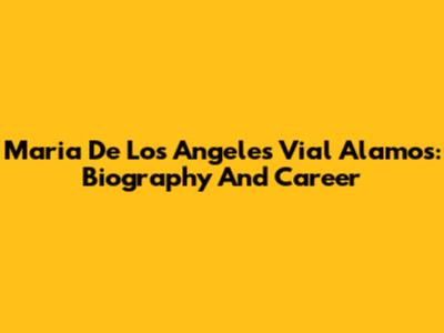Maria De Los Angeles Vial Alamos: Biography And Career