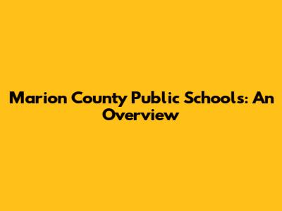 Marion County Public Schools: An Overview