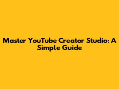 Master YouTube Creator Studio: A Simple Guide