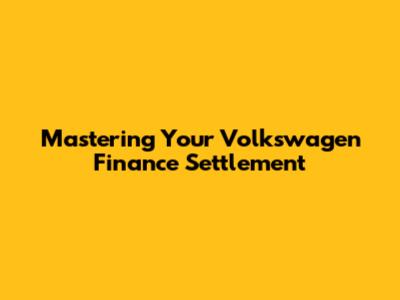 Mastering Your Volkswagen Finance Settlement