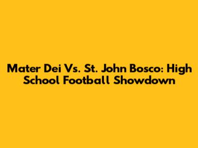 Mater Dei Vs. St. John Bosco: High School Football Showdown
