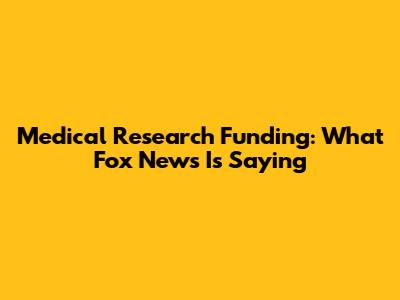 Medical Research Funding: What Fox News Is Saying