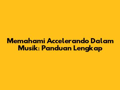 Memahami Accelerando Dalam Musik: Panduan Lengkap