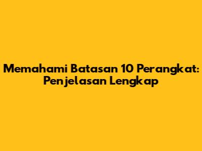 Memahami Batasan 10 Perangkat: Penjelasan Lengkap