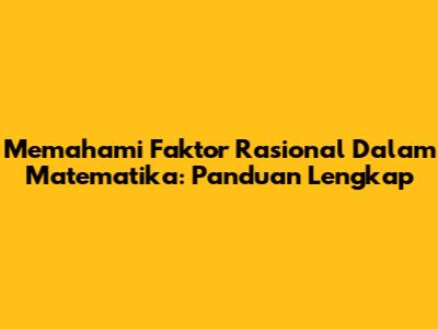 Memahami Faktor Rasional Dalam Matematika: Panduan Lengkap