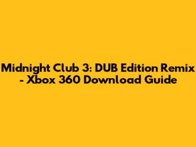 Midnight Club 3: DUB Edition Remix - Xbox 360 Download Guide