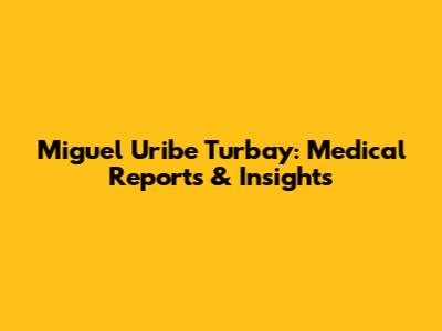 Miguel Uribe Turbay: Medical Reports & Insights