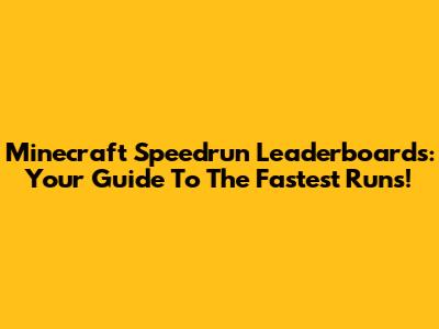 Minecraft Speedrun Leaderboards: Your Guide To The Fastest Runs!
