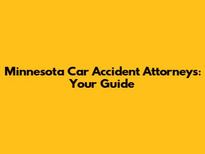 Minnesota Car Accident Attorneys: Your Guide