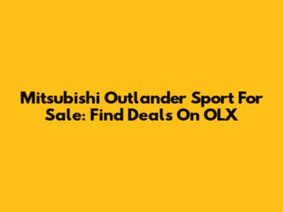 Mitsubishi Outlander Sport For Sale: Find Deals On OLX