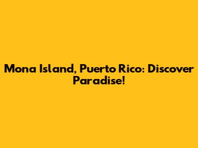 Mona Island, Puerto Rico: Discover Paradise!