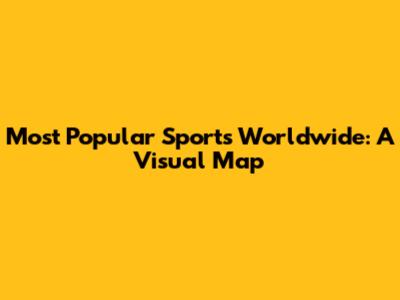 Most Popular Sports Worldwide: A Visual Map