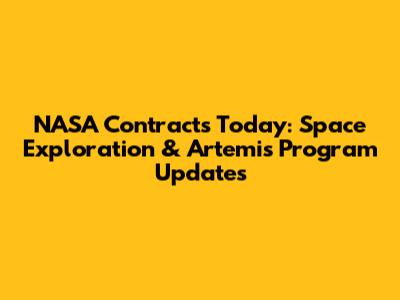 NASA Contracts Today: Space Exploration & Artemis Program Updates