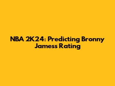 NBA 2K24: Predicting Bronny James's Rating