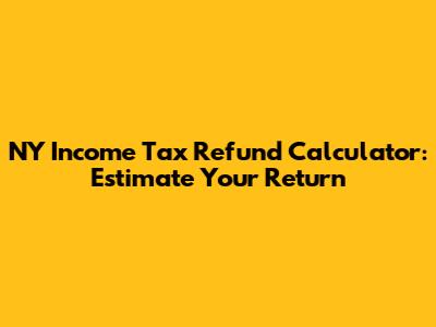 NY Income Tax Refund Calculator: Estimate Your Return