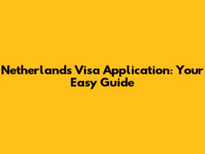 Netherlands Visa Application: Your Easy Guide