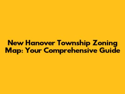 New Hanover Township Zoning Map: Your Comprehensive Guide