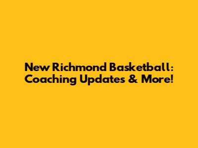 New Richmond Basketball: Coaching Updates & More!