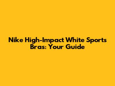 Nike High-Impact White Sports Bras: Your Guide