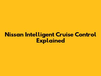 Nissan Intelligent Cruise Control Explained
