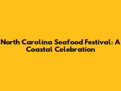 North Carolina Seafood Festival: A Coastal Celebration