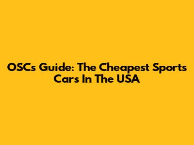 OSC's Guide: The Cheapest Sports Cars In The USA