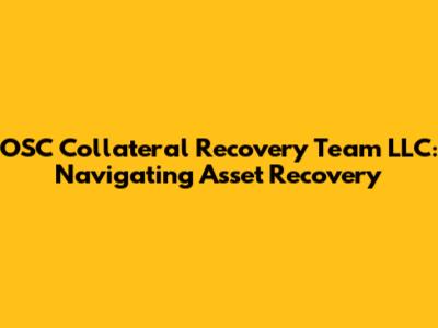 OSC Collateral Recovery Team LLC: Navigating Asset Recovery