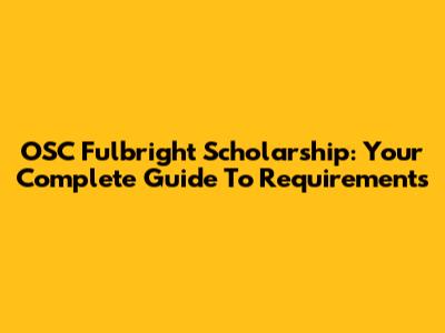 OSC Fulbright Scholarship: Your Complete Guide To Requirements