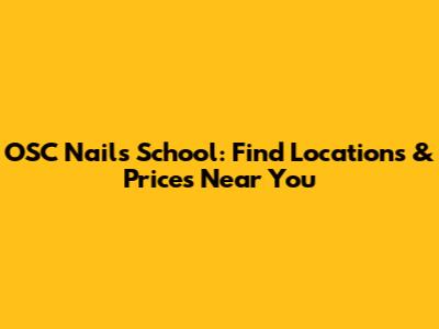 OSC Nails School: Find Locations & Prices Near You