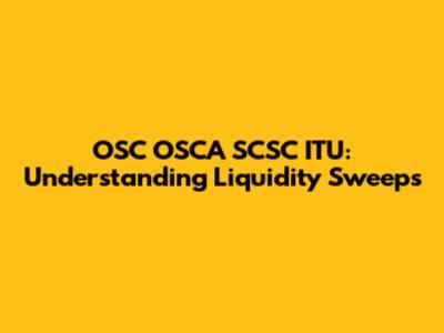 OSC OSCA SCSC ITU: Understanding Liquidity Sweeps