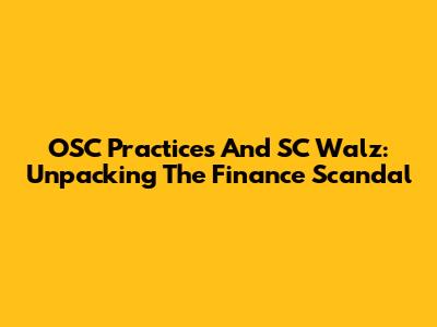 OSC Practices And SC Walz: Unpacking The Finance Scandal