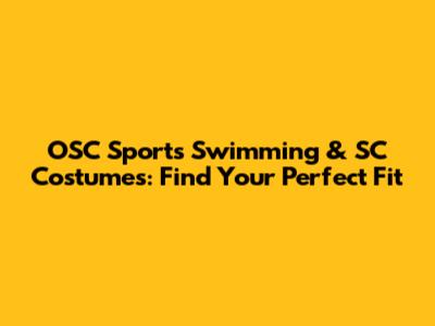 OSC Sports Swimming & SC Costumes: Find Your Perfect Fit