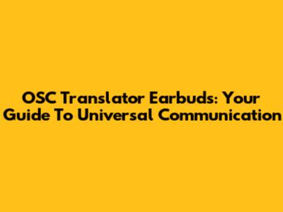 OSC Translator Earbuds: Your Guide To Universal Communication