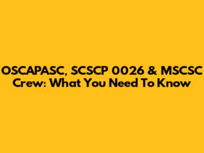 OSCAPASC, SCSCP 0026 & MSCSC Crew: What You Need To Know