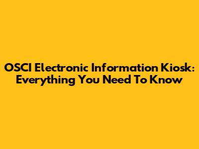 OSCI Electronic Information Kiosk: Everything You Need To Know