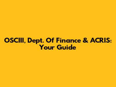 OSCIII, Dept. Of Finance & ACRIS: Your Guide